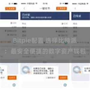 Bitpie配置 选择比特派：最安全便捷的数字资产钱包