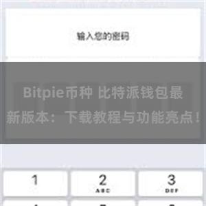 Bitpie币种 比特派钱包最新版本：下载教程与功能亮点！