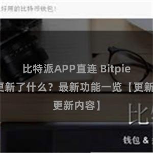 比特派APP直连 Bitpie钱包更新了什么？最新功能一览【更新内容】