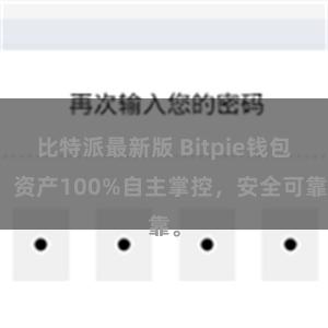 比特派最新版 Bitpie钱包：资产100%自主掌控，安全可靠。