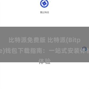 比特派免费版 比特派(Bitpie)钱包下载指南：一站式安装体验