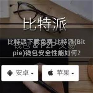 比特派下载免费 比特派(Bitpie)钱包安全性能如何？