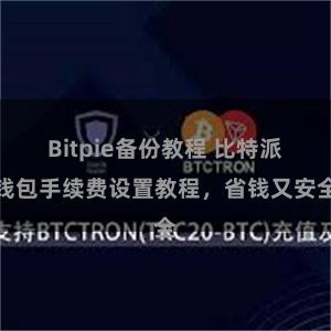 Bitpie备份教程 比特派钱包手续费设置教程，省钱又安全