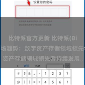 比特派官方更新 比特派(Bitpie)钱包市场趋势：数字资产存储领域领先者持续发展。
