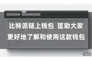 比特派链上钱包 匡助大家更好地了解和使用这款钱包